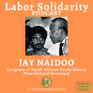 Jay Naidoo - First General Secretary of the Congress of South African Trade Unions - Labor Solidarity Podcast
