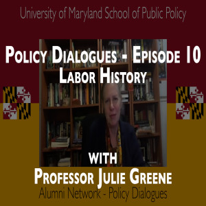 56. Policy Dialogues Ep.10 w/ Professor Julie Greene - Labor History