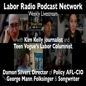 83. LRPN Livestream - Kim Kelly (Teen Vogue Labor Columnist), Damon Silvers (AFL-CIO Policy Director), George Mann (Labor Folksinger & Songwriter)