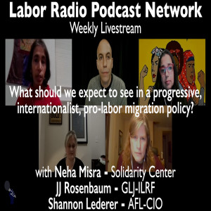 91. What is a progressive, pro-labor migration policy? w/ JJ Rosenbaum, Neha Misra, & Shannon Lederer