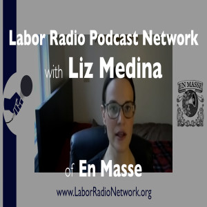 57. Liz Medina of En Masse - Labor Radio Podcast Member Spotlight Series