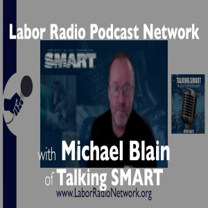 119. Michael Blain co-host of Talking SMART - Machinists and Aerospace Workers - LRPN Spotlight Series