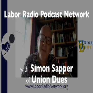 77. Simon Sapper of the Union Dues - Labor Radio Podcast Member Spotlight Series