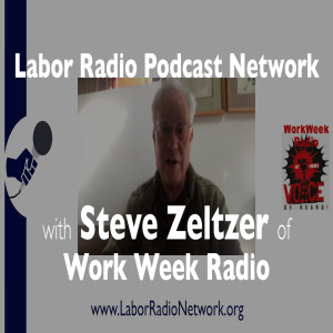 55. Steve Zeltzer of Work Week Radio - Labor Radio Podcast Member Spotlight Series