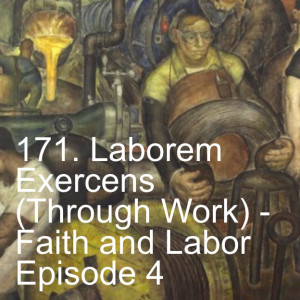 171. Laborem Exercens (Through Work) - Faith and Labor Episode 4