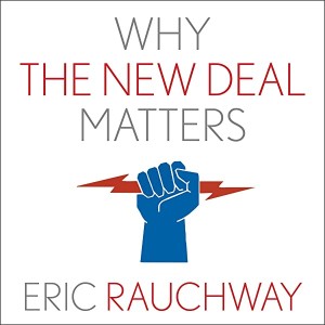 147. Book Review: Why The New Deal Matters with author Dr. Eric Rauchway