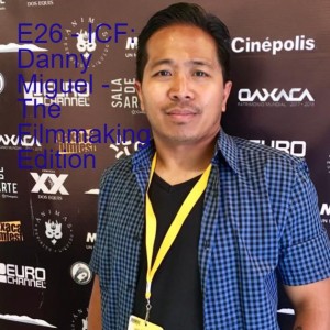 E26 - ICF: Danny Miguel - The Filmmaking Edition