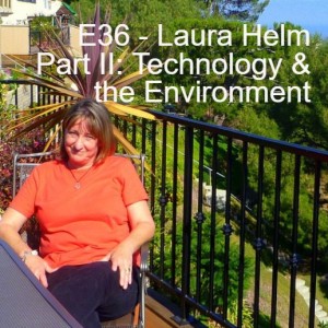 E36 - Laura Helm Part II: Technology & the Environment