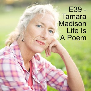 E39 - Tamara Madison - Life Is A Poem