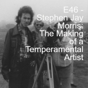 E46 - Stephen Jay Morris: The Making of a Temperamental Artist