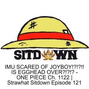 IMU SCARED OF JOYBOY!?!?!! IS EGGHEAD OVER?!?!? - ONE PIECE Ch. 1122 | Strawhat Sitdown Episode 121