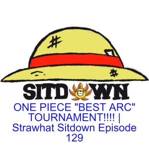 ONE PIECE "BEST ARC" TOURNAMENT!!!! | Strawhat Sitdown Episode 129