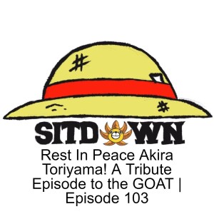 Rest In Peace Akira Toriyama! A Tribute Episode to the GOAT | Episode 103
