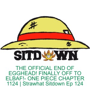 THE OFFICIAL END OF EGGHEAD! FINALLY OFF TO ELBAF!- ONE PIECE CHAPTER 1124 | Strawhat Sitdown Ep 124