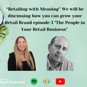 Retailing with Meaning Ep3 ”The People in Your Retail Business”