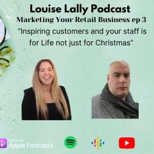 Marketing Your Retail Business ep3 ”Inspiring your customers and staff is for life not just for Christmas”