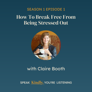 How To Break Free From Being Stressed Out with Claire Booth - EP 13