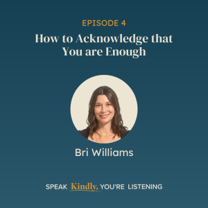 How to Acknowledge that You are Enough with Bri Williams - EP4