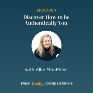 Discover How to be Authentically You with Allie MacPhee - EP 9