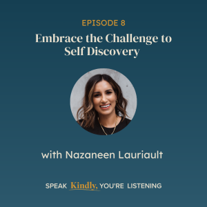 Embrace the Challenge to Self Discovery with Nazaneen Lauriault - EP 8