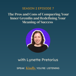 The Pros and Cons of Conquering Your Inner Gremlin and Redefining Your Meaning of Success with Lynette Pretorius - EP 19