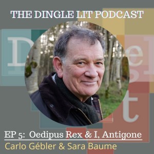 Ep 5: Oedipus Rex & I, Antigone: Carlo Gébler & Sara Baume