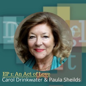 Ep 1: An Act of Love- Carol Drinkwater and Paula Shields