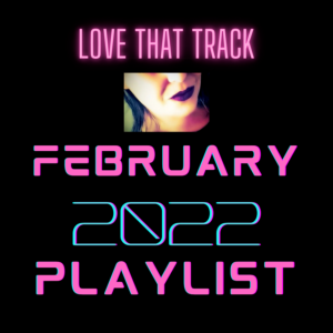 LOVE THAT TRACK FEB 2022 PLAYLIST