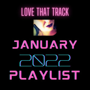 LOVE THAT TRACK JAN 2022 PLAYLIST