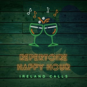 Repertoire Happy Hour: Ireland Calls