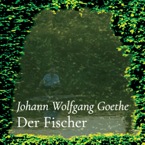 Der Fischer – Johann Wolfgang Goethe