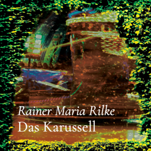 Das Karussell – Rainer Maria Rilke