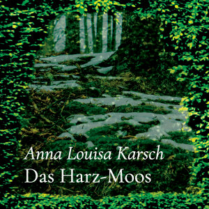 Das Harz-Moos – Anna Louisa Karsch