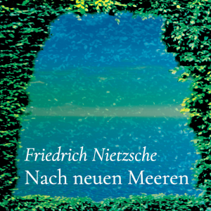 Nach neuen Meeren – Friedrich Nietzsche