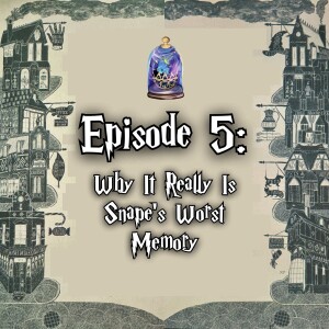 Why It Really Is Snape's Worst Memory (OOTP Ch. 25 & 24)