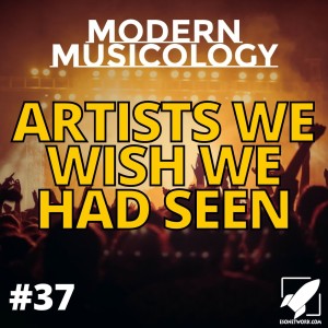 #37 - Artists We Wish We Had Seen