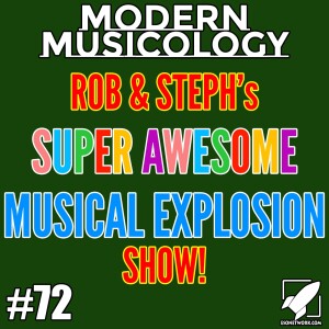 #72 - Rob & Steph’s Super Awesome Musical Explosion SHOW!