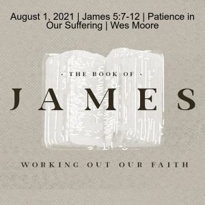 August 1, 2021 | James 5:7-12 | Patience in Our Suffering | Wes Moore