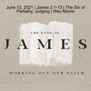 June 13, 2021 | James 2:1-13 | The Sin of Partiality, Judging | Wes Moore