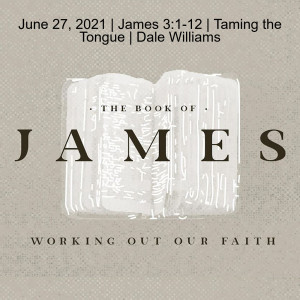 June 27, 2021 | James 3:1-12 | Taming the Tongue | Dale Williams