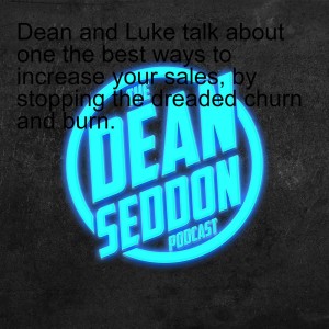 Dean and Luke talk about one the best ways to increase your sales, by stopping the dreaded churn and burn.