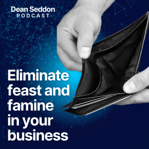 Ep 87: Eliminate Feast and Famine In Your Business