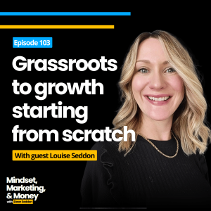 Ep 103: Grassroots to growth, starting out from scratch