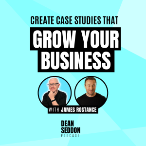 Case Studies That Grow Your Business with James Rostance