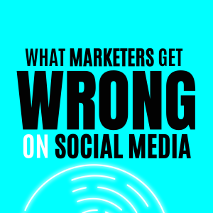 What Marketers get WRONG on SOCIAL MEDIA