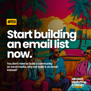 Ep 113: Start building an email list now