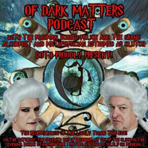 Of Dark Matters Podcast With MoJoE the Mad and Dr.Clutch and Special Guests Random Standard and The Marquis Malachi Oliver Jude Owen Ezekiel the III of salsbury