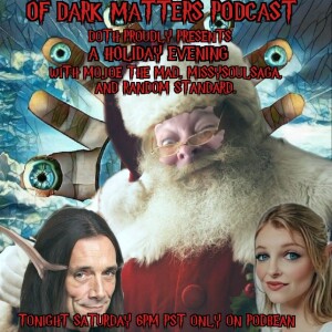 Of Dark Matters Podcast Doth proudly presents An Evening Before Christmas Futures, presents past with MoJoE the Mad and Special Guests