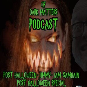 Of Dark Matters Podcast with MoJoE the mad and Dr.Clutch Post Halloween Samhain edition