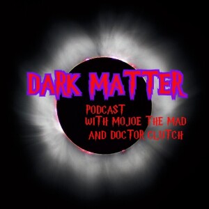 Dark Matter podcast With MojoE the Mad And